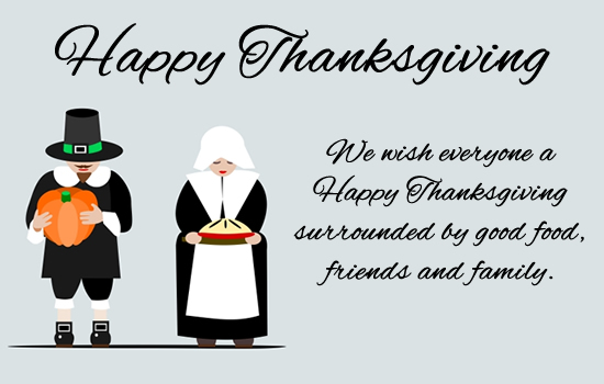 Happy Thanksgiving! We wish everyone a Happy Thanksgiving surrounded by good food, friends and family.